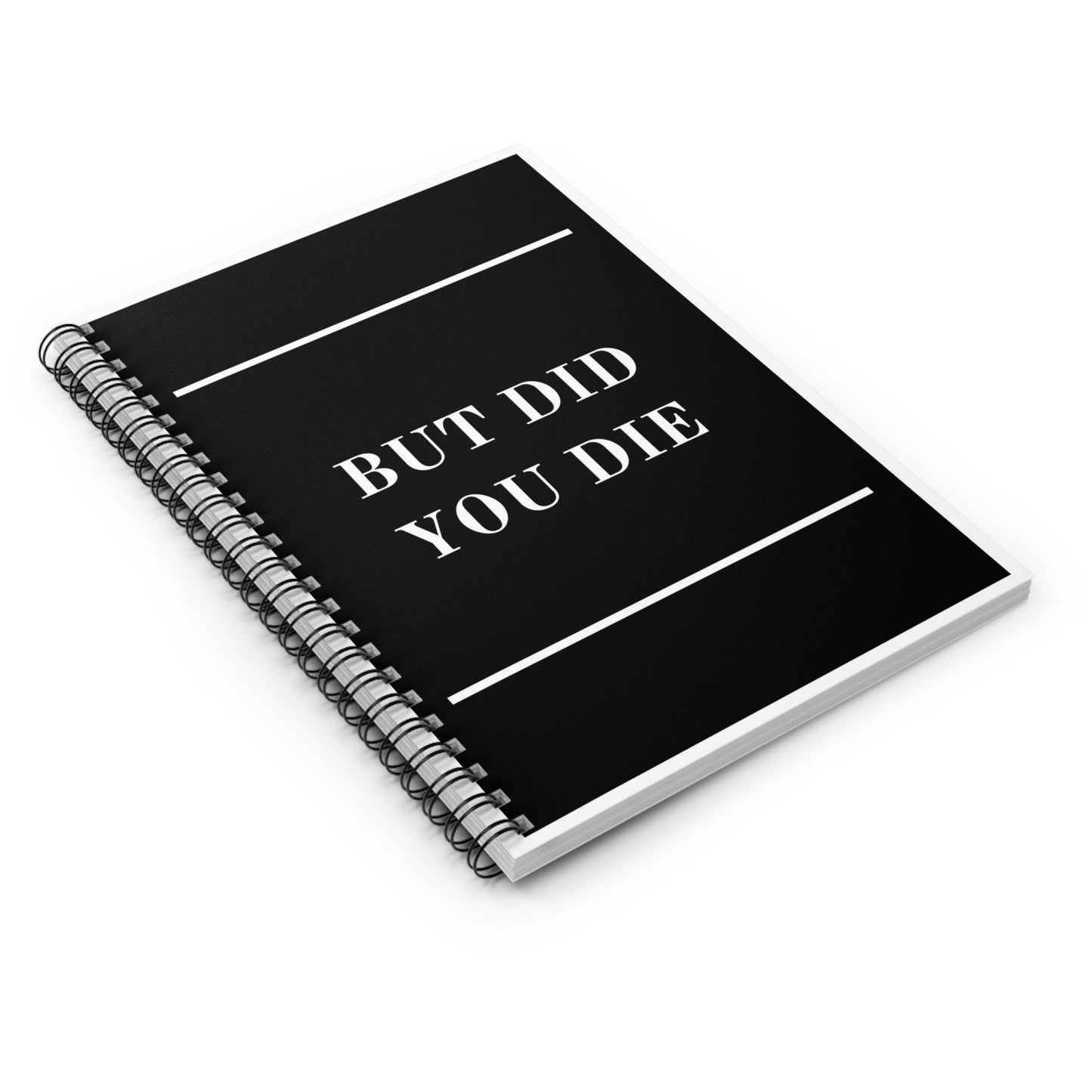 Spiral Notebook - But Did You Die