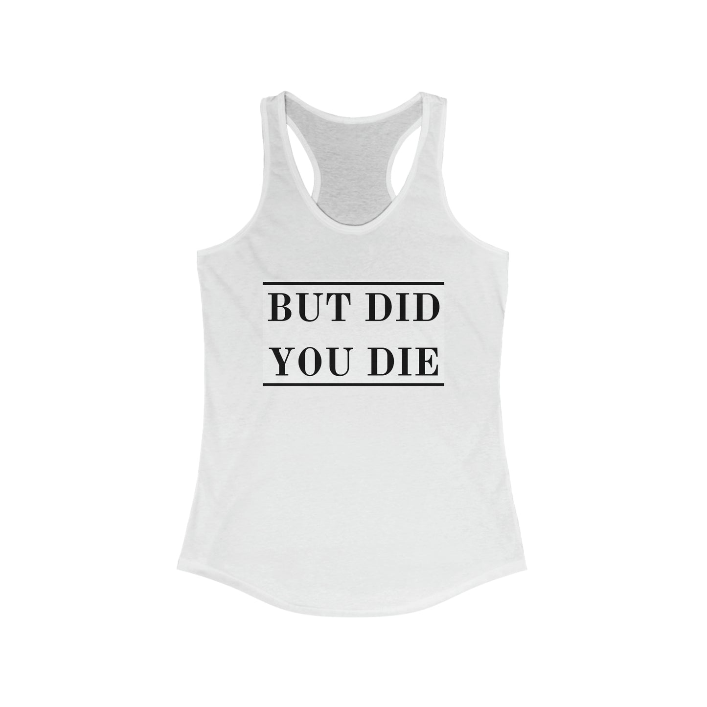 Women's Ideal Racerback Tank - But Did You Die