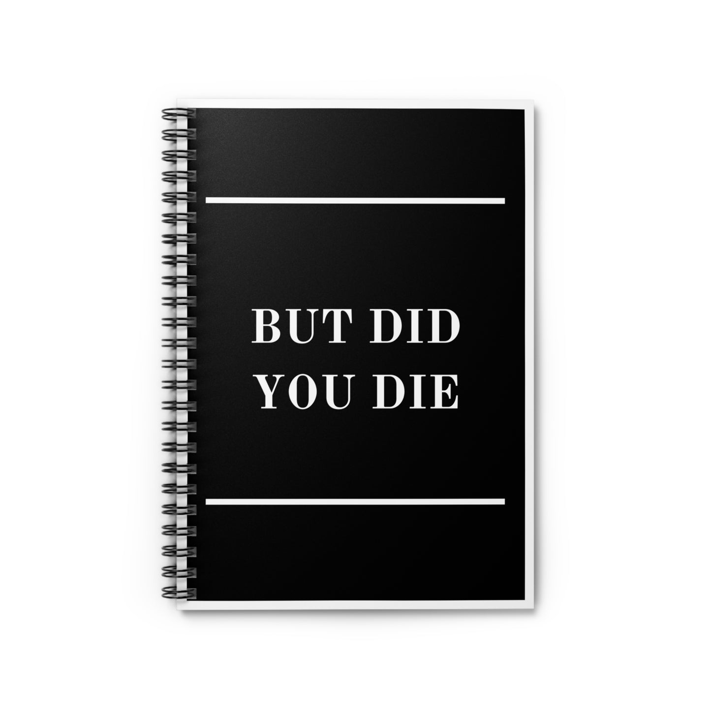 Spiral Notebook - But Did You Die